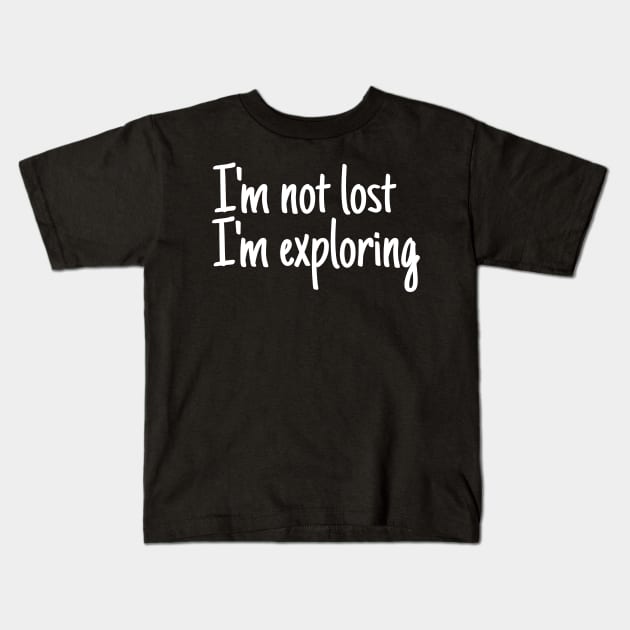 I'm not lost I'm exploring Kids T-Shirt by crazytshirtstore